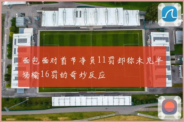 面包面对首节净负11罚却称未见半场输16罚的奇妙反应